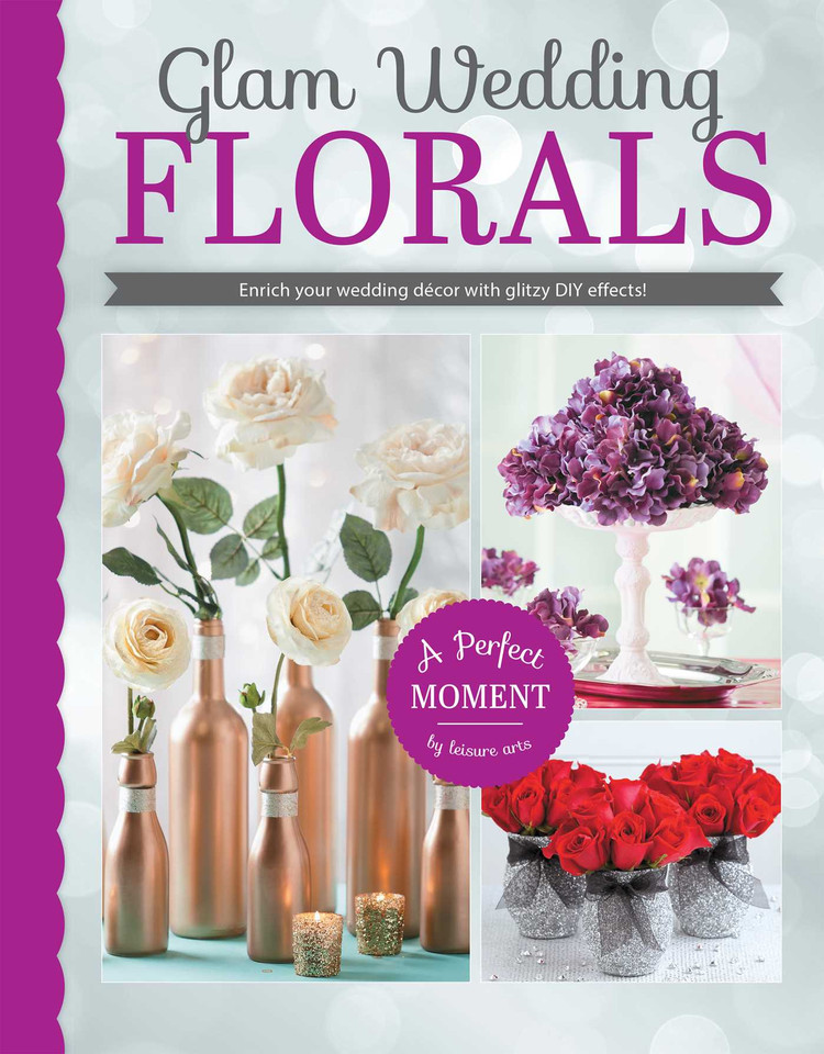 Glam Wedding Florals: Enrich Your Wedding Decor With Glitzy DIY Effects!; A Perfect Moment by Leisure Arts book cover by Leisure Arts