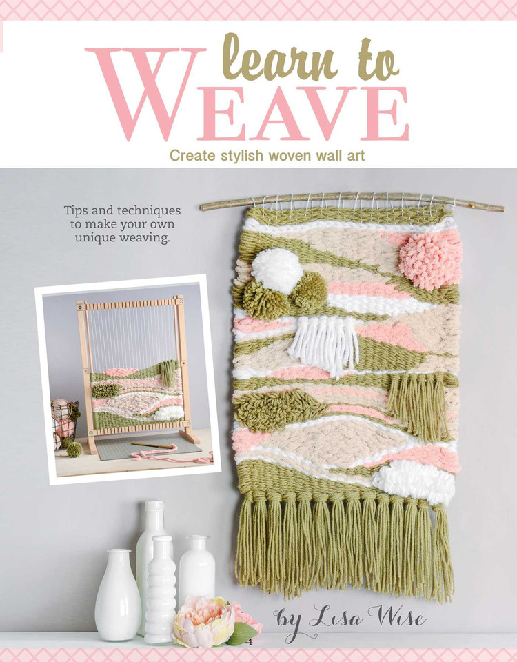 Learn to Weave: Create Stylish Woven Wall Art; Tips and Techniques to Make Your Own Unique Weaving. book cover by Lisa Wise