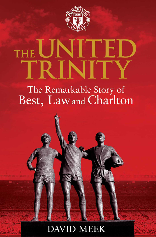 The United Trinity: The Remarkable Story of Best, Law and Charlton book cover by David Meek