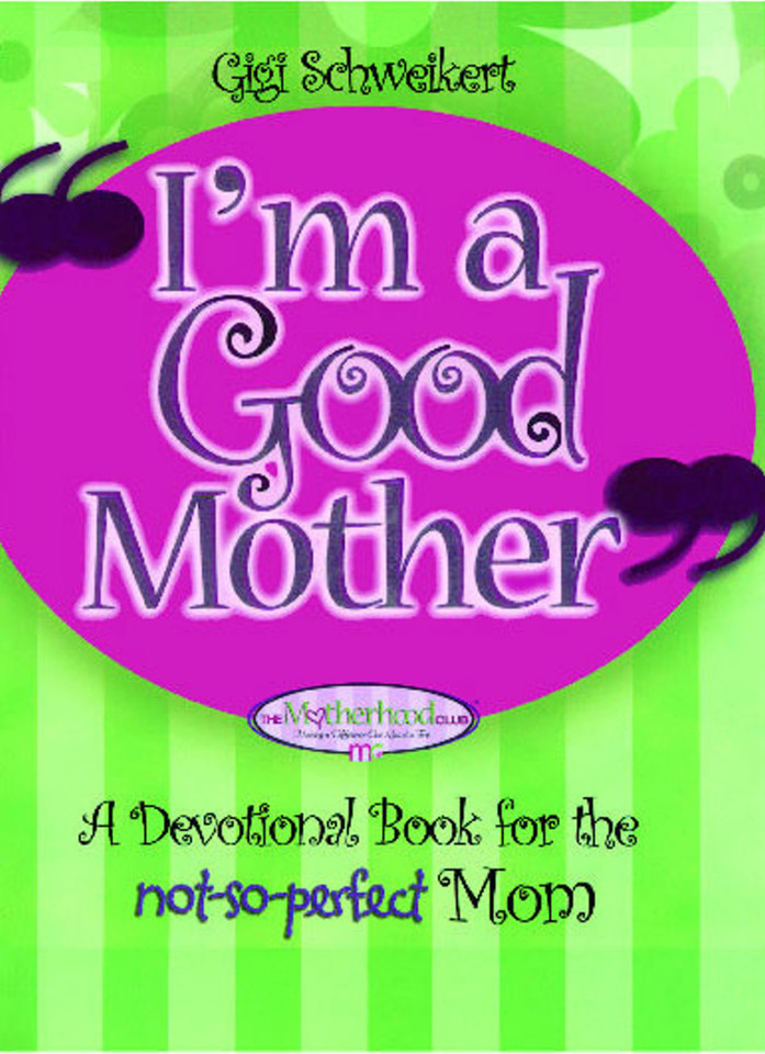 I'm a Good Mother: Affirmations for the Not-So-Perfect Mom book cover by Gigi Schweikert
