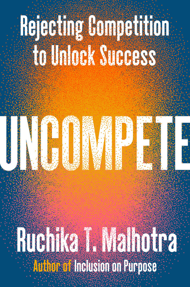 Uncompete: Rejecting Competition to Unlock Success book cover by Ruchika T. Malhotra