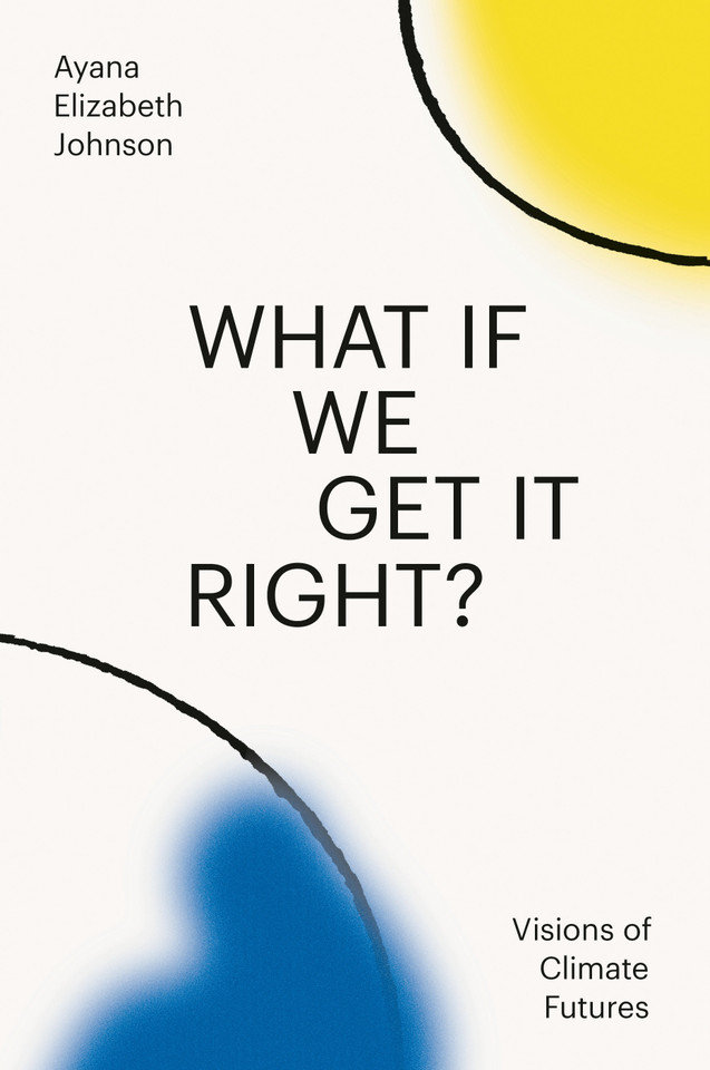 What If We Get It Right?: Visions of Climate Futures book cover by Ayana Elizabeth Johnson