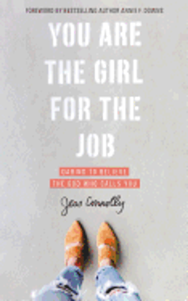 You Are the Girl for the Job: Daring to Believe the God Who Calls You You Are the Girl for the Job: Daring to Believe the God Who Calls You