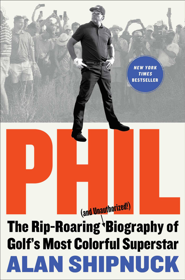 Phil: The Rip-Roaring (and Unauthorized!) Biography of Golf's Most Colorful Superstar book cover by Alan Shipnuck