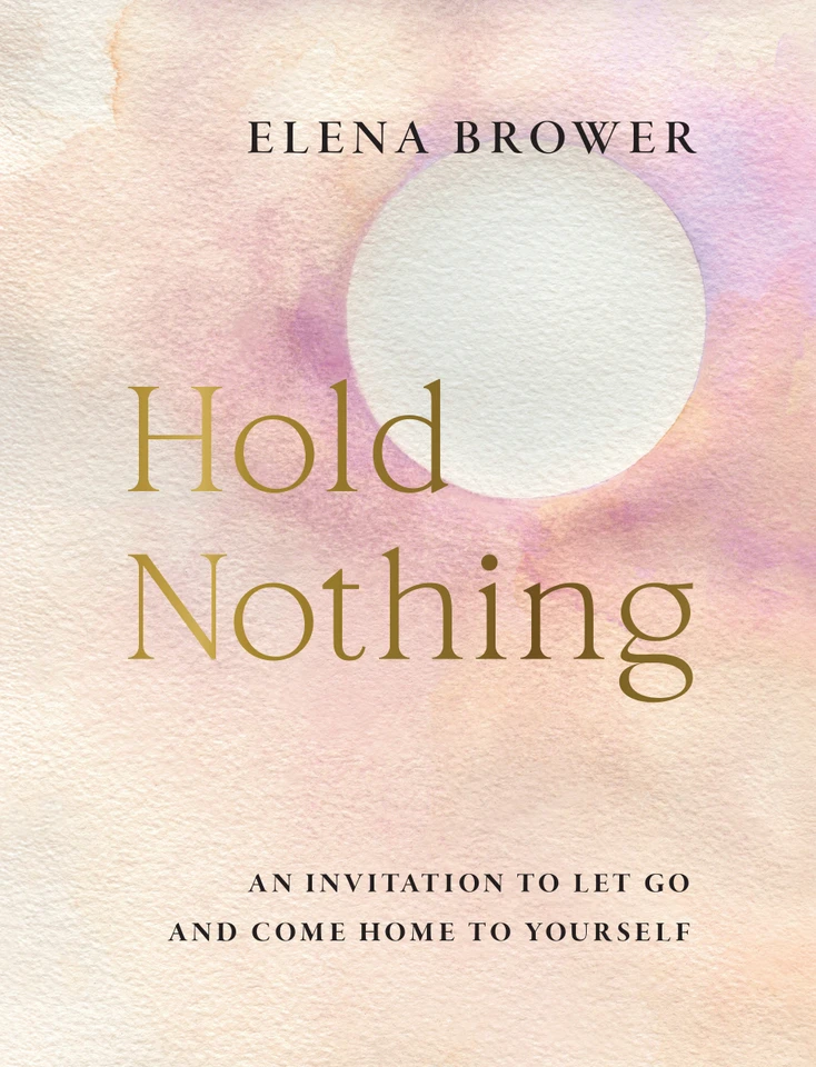 Hold Nothing: An Invitation to Let Go and Come Home to Yourself book cover by Elena Brower