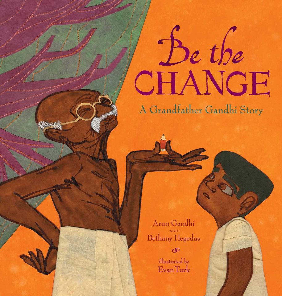 Be the Change: A Grandfather Gandhi Story book cover by Arun Gandhi, Bethany Hegedus