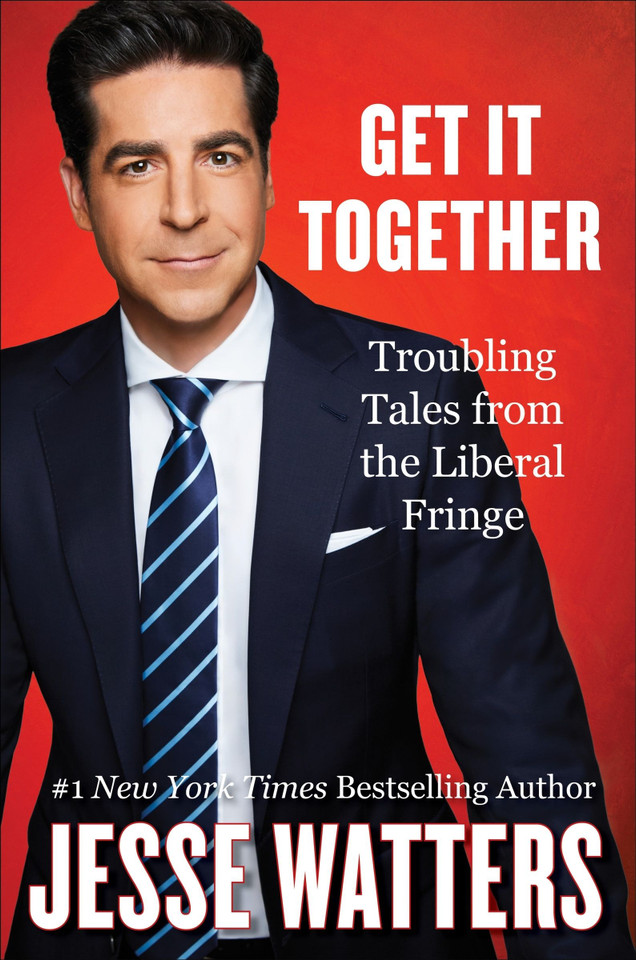 Get It Together: Troubling Tales from the Liberal Fringe book cover by Jesse Watters