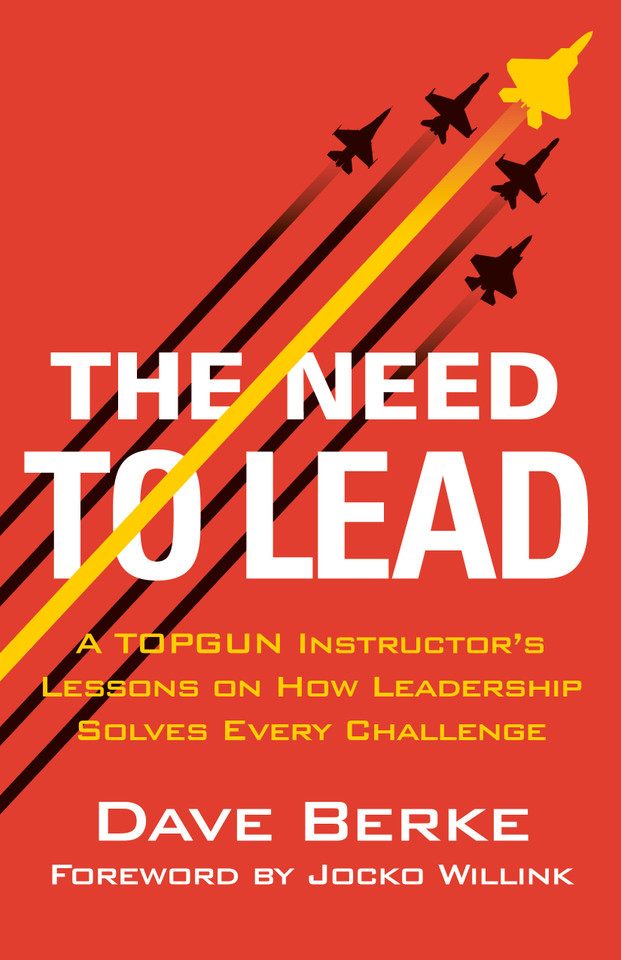 The Need to Lead: A TOPGUN Instructor's Lessons on How Leadership Solves Every Challenge (Extreme Ownership Series #3) book cover by Dave Berke
