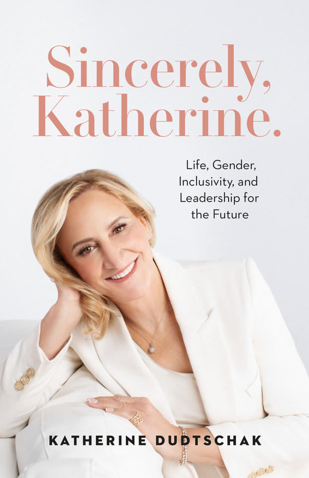Sincerely, Katherine.: Life, Gender, Inclusivity, and Leadership for the Future book cover by Katherine Dudtschak