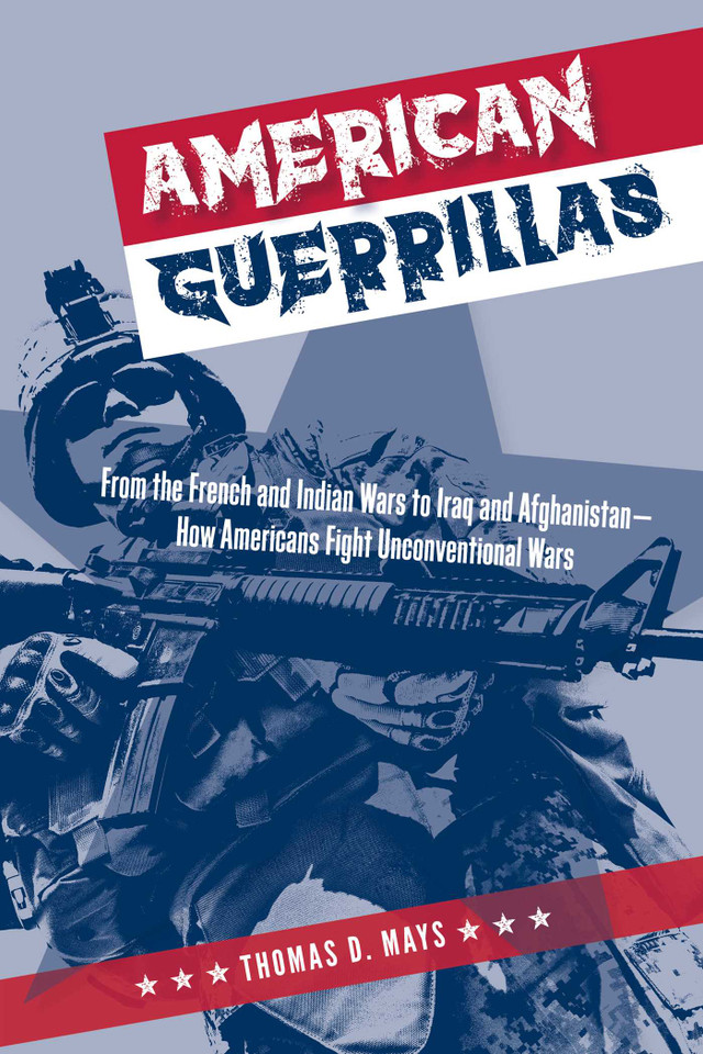American Guerrillas: From the French and Indian Wars to Iraq and Afghanistan—How Americans Fight Unconventional Wars book cover by Thomas D. Mays