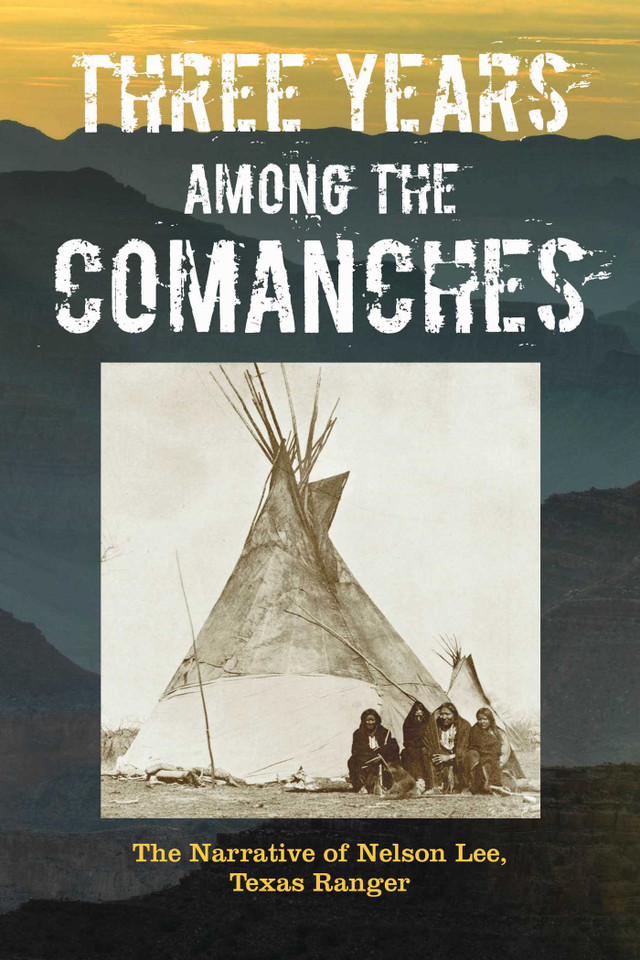 Three Years Among the Comanches: The Narrative of Nelson Lee, Texas Ranger book cover by Nelson Lee