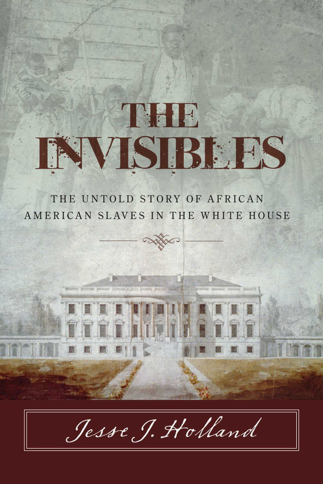 The Invisibles: The Untold Story of African American Slaves in the White House book cover by Jesse Holland