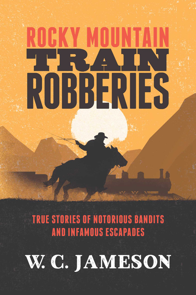 Rocky Mountain Train Robberies: True Stories of Notorious Bandits and Infamous Escapades book cover by W.C. Jameson