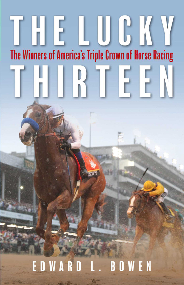 The Lucky Thirteen: The Winners of America's Triple Crown of Horse Racing book cover by Edward L. Bowen