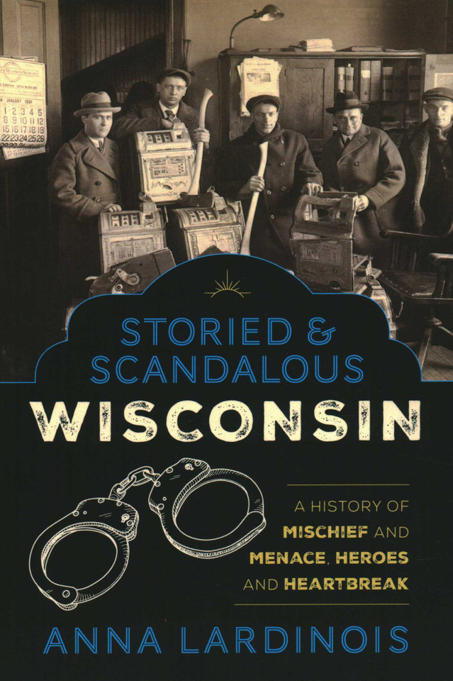 Storied & Scandalous Wisconsin: A History of Mischief and Menace, Heroes and Heartbreak book cover by Anna Lardinois