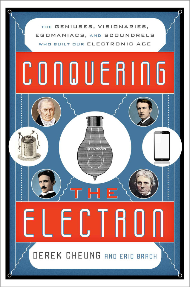 Conquering the Electron: The Geniuses, Visionaries, Egomaniacs, and Scoundrels Who Built Our Electronic Age book cover by Derek Cheung, Eric Brach