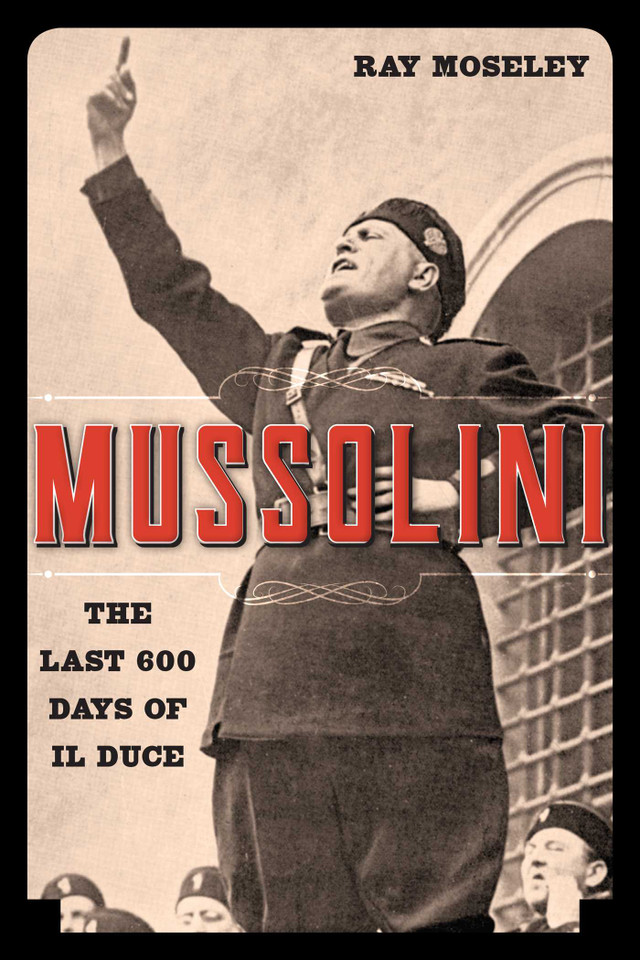 Mussolini: The Last 600 Days of Il Duce book cover by Ray Moseley