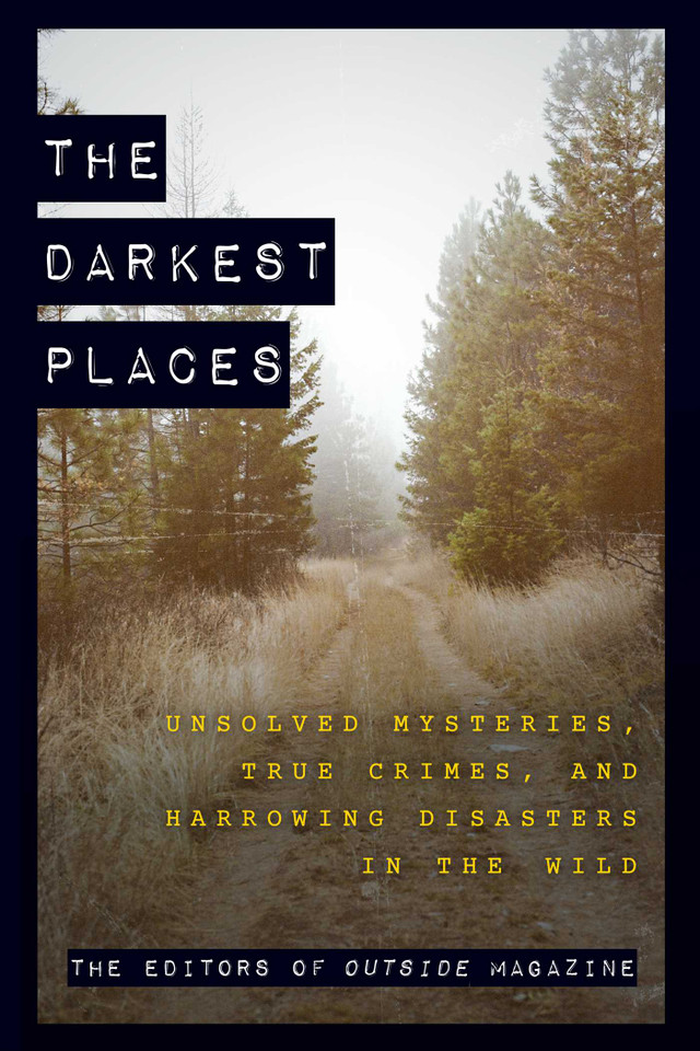 The Darkest Places: Unsolved Mysteries, True Crimes, and Harrowing Disasters in the Wild book cover by The Editors of Outside Magazine