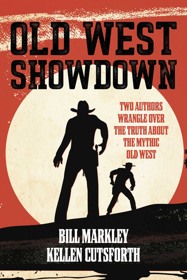 Old West Showdown: Two Authors Wrangle over the Truth about the Mythic Old West book cover by Bill Markley, Kellen Cutsforth