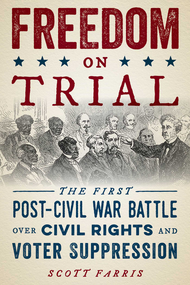 Freedom on Trial: The First Post-Civil War Battle Over Civil Rights and Voter Suppression book cover by Scott Farris