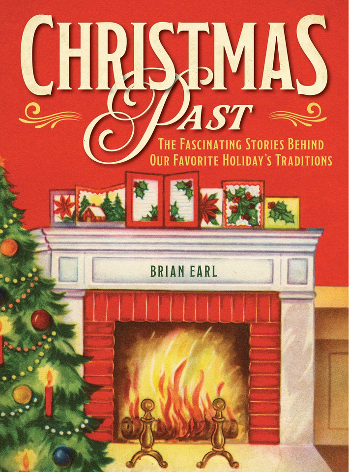 Christmas Past: The Fascinating Stories Behind Our Favorite Holiday's Traditions book cover by Brian Earl