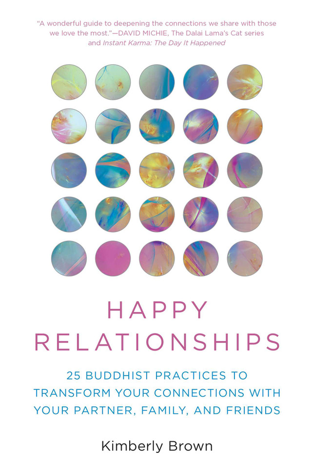 Happy Relationships: 25 Buddhist Practices to Transform Your Connections with Your Partner, Family, and Friends book cover by Kimberly Brown