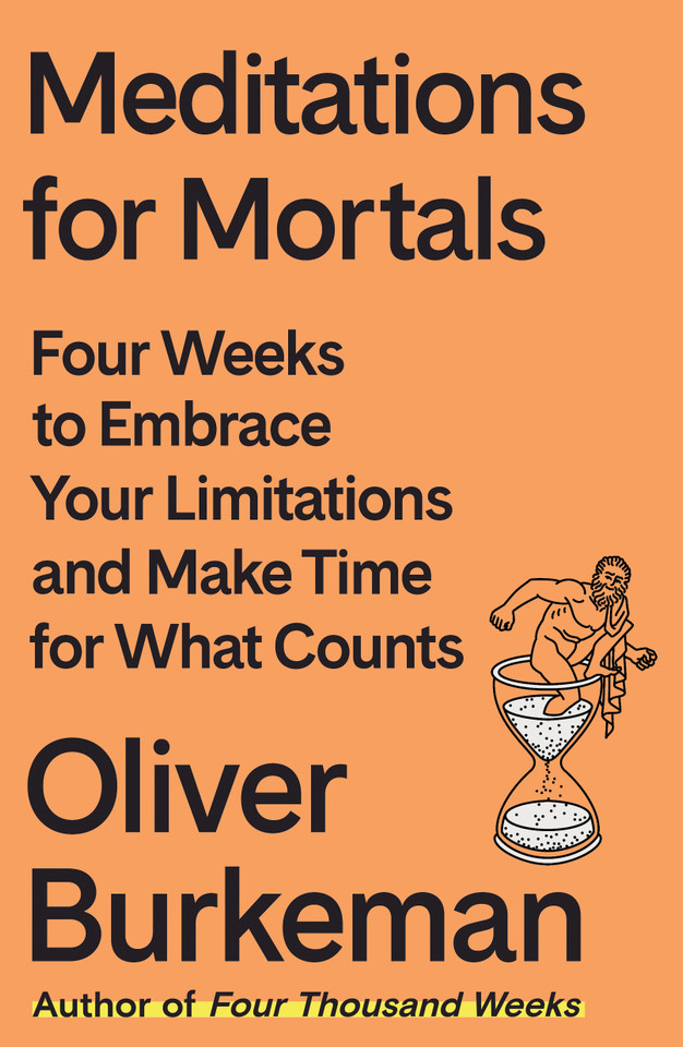 Meditations for Mortals: Four Weeks to Embrace Your Limitations and Make Time for What Counts book cover by Oliver Burkeman