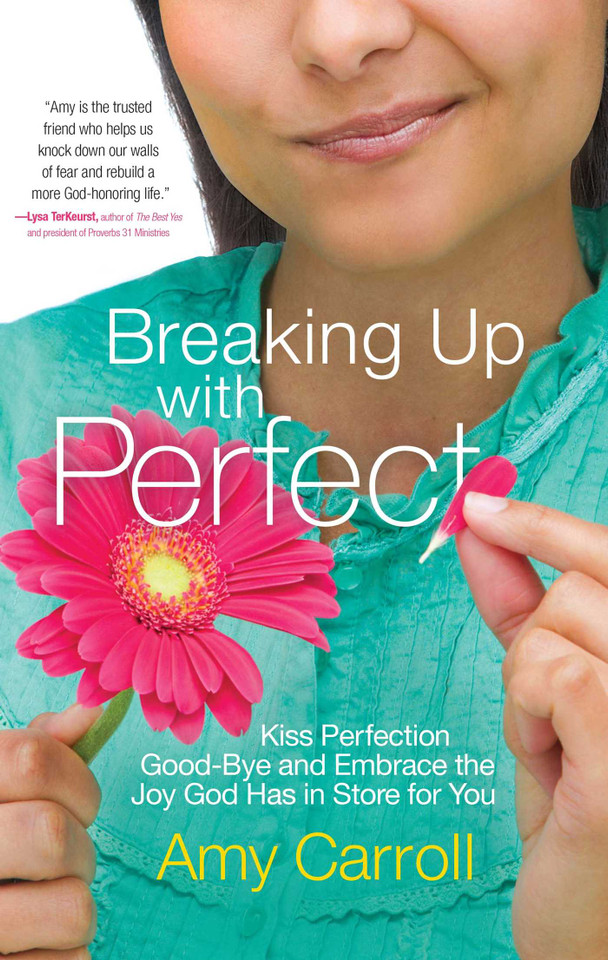 Breaking Up with Perfect: Kiss Perfection Good-Bye and Embrace the Joy God Has in Store for You book cover by Amy Carroll