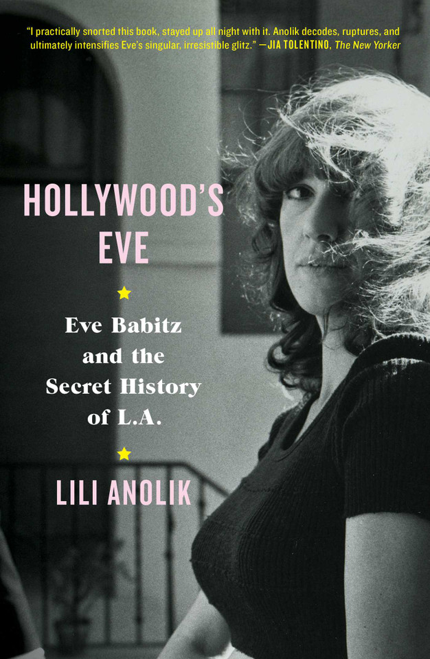 Hollywood's Eve: Eve Babitz and the Secret History of L.A. book cover by Lili Anolik