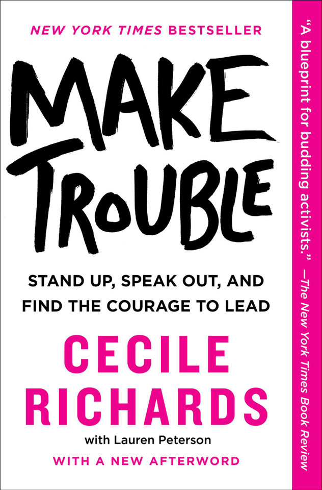 Make Trouble: Stand Up, Speak Out, and Find the Courage to Lead book cover by Cecile Richards
