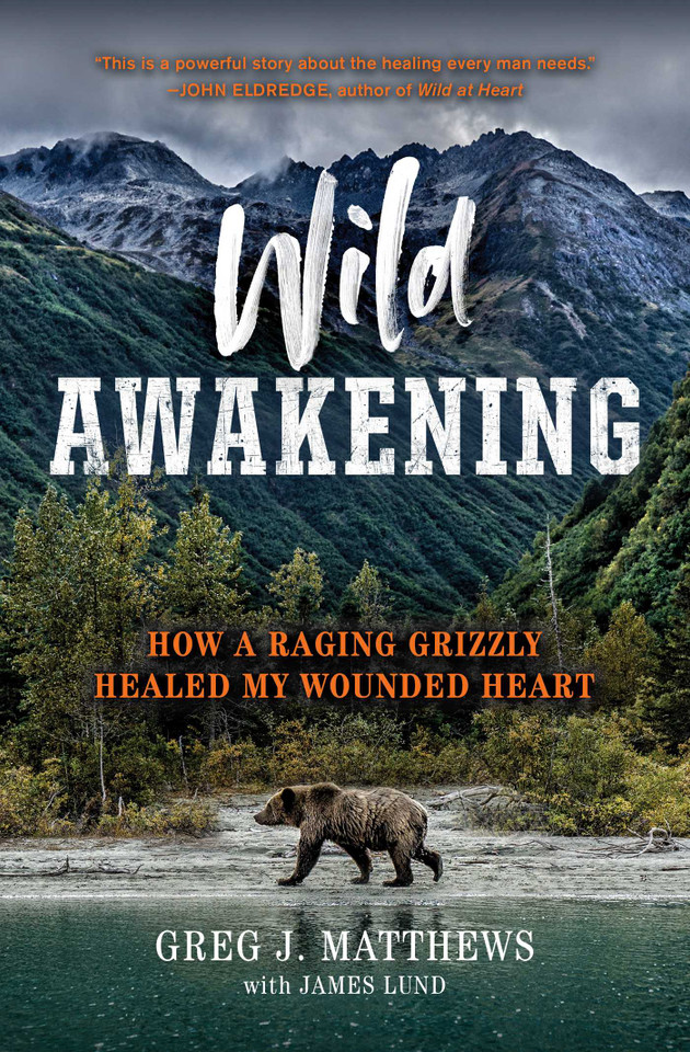 Wild Awakening: How a Raging Grizzly Healed My Wounded Heart book cover by Greg J. Matthews, James Lund