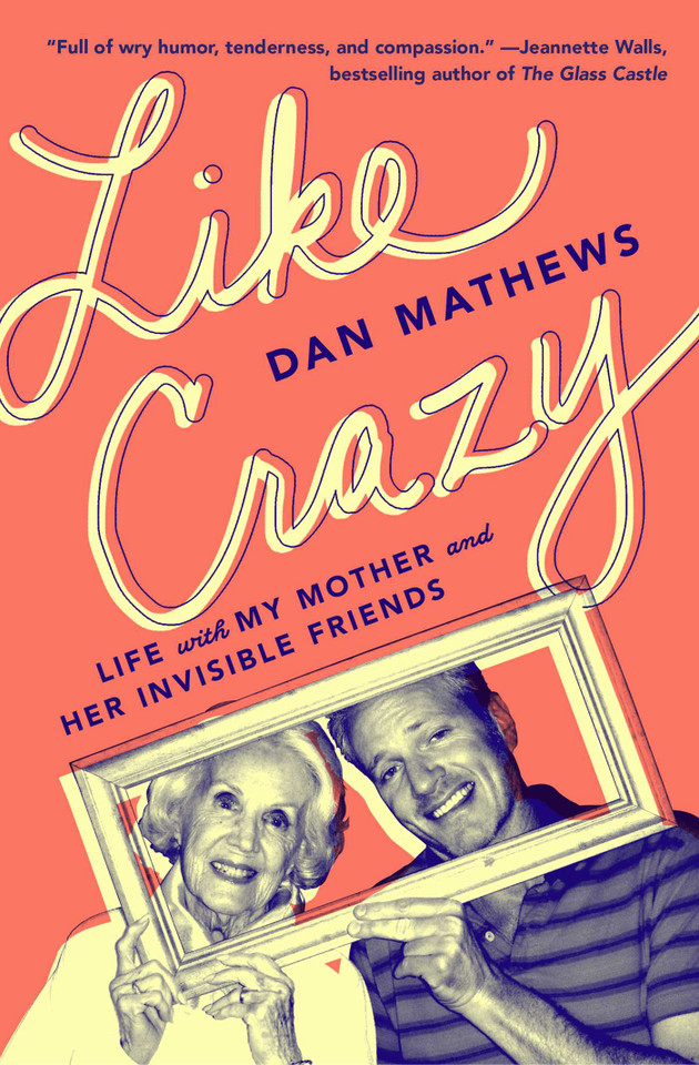 Like Crazy: Life with My Mother and Her Invisible Friends book cover by Dan Mathews