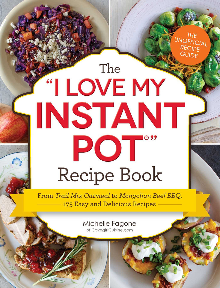 The I Love My Instant Pot® Recipe Book: From Trail Mix Oatmeal to Mongolian Beef BBQ, 175 Easy and Delicious Recipes ("I Love My" Cookbook Series) book cover by Michelle Fagone