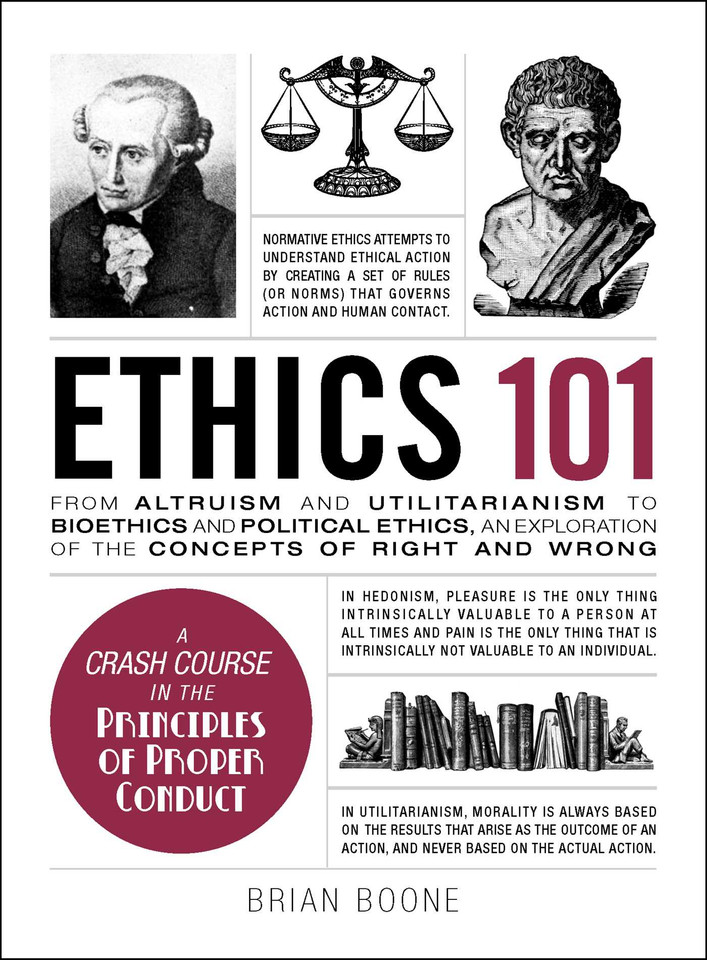 Ethics 101: From Altruism and Utilitarianism to Bioethics and Political Ethics, an Exploration of the Concepts of Right and Wrong (Adams 101 Series) book cover by Brian Boone
