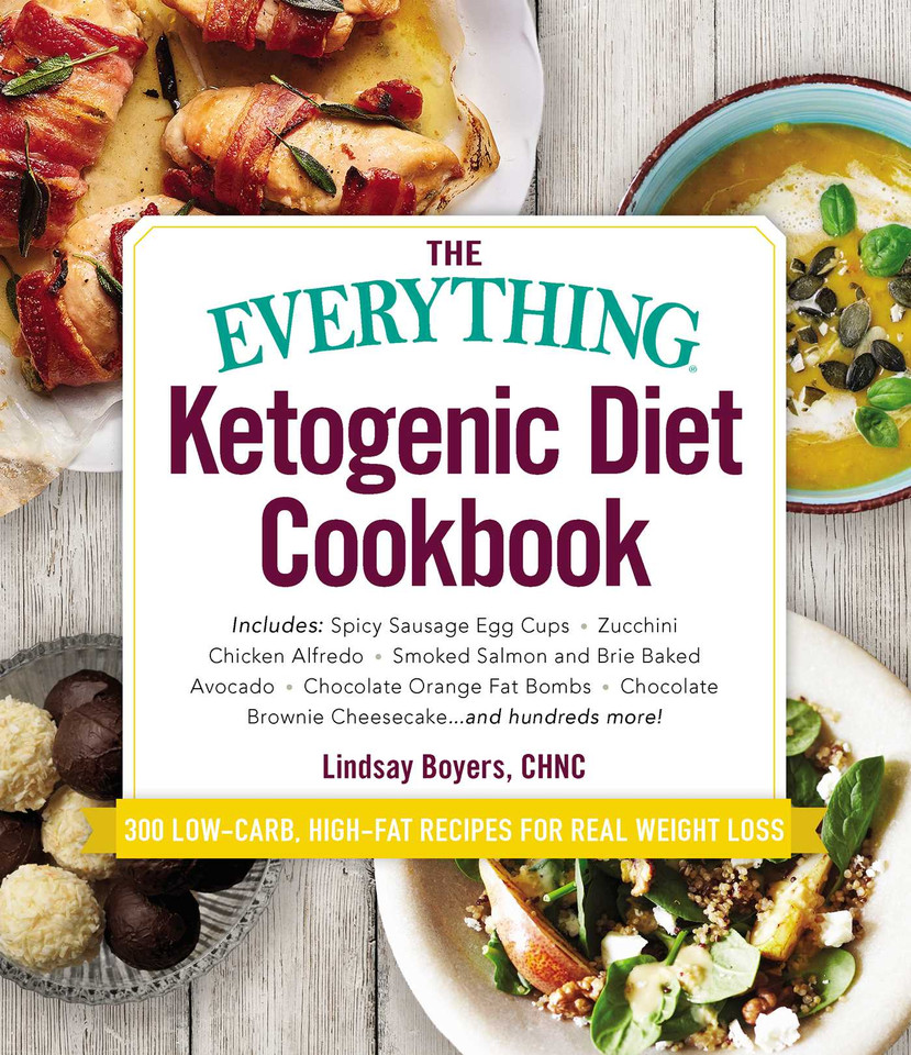 The Everything Ketogenic Diet Cookbook: Includes:  • Spicy Sausage Egg Cups • Zucchini Chicken Alfredo • Smoked Salmon and Brie Baked Avocado • Chocolate Orange Fat Bombs • Chocolate Brownie Cheesecake … and hundreds more! book cover by Lindsay Boyers