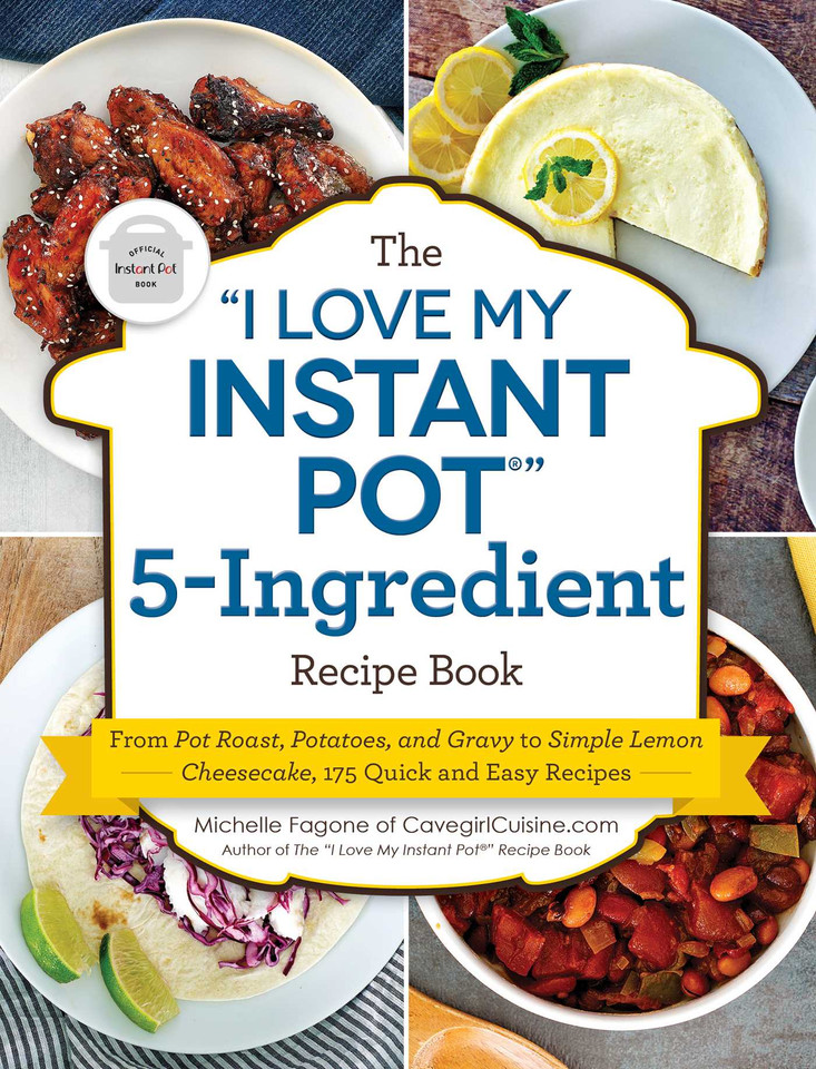 The "I Love My Instant Pot®" 5-Ingredient Recipe Book: From Pot Roast, Potatoes, and Gravy to Simple Lemon Cheesecake, 175 Quick and Easy Recipes ("I Love My" Cookbook Series) book cover by Michelle Fagone