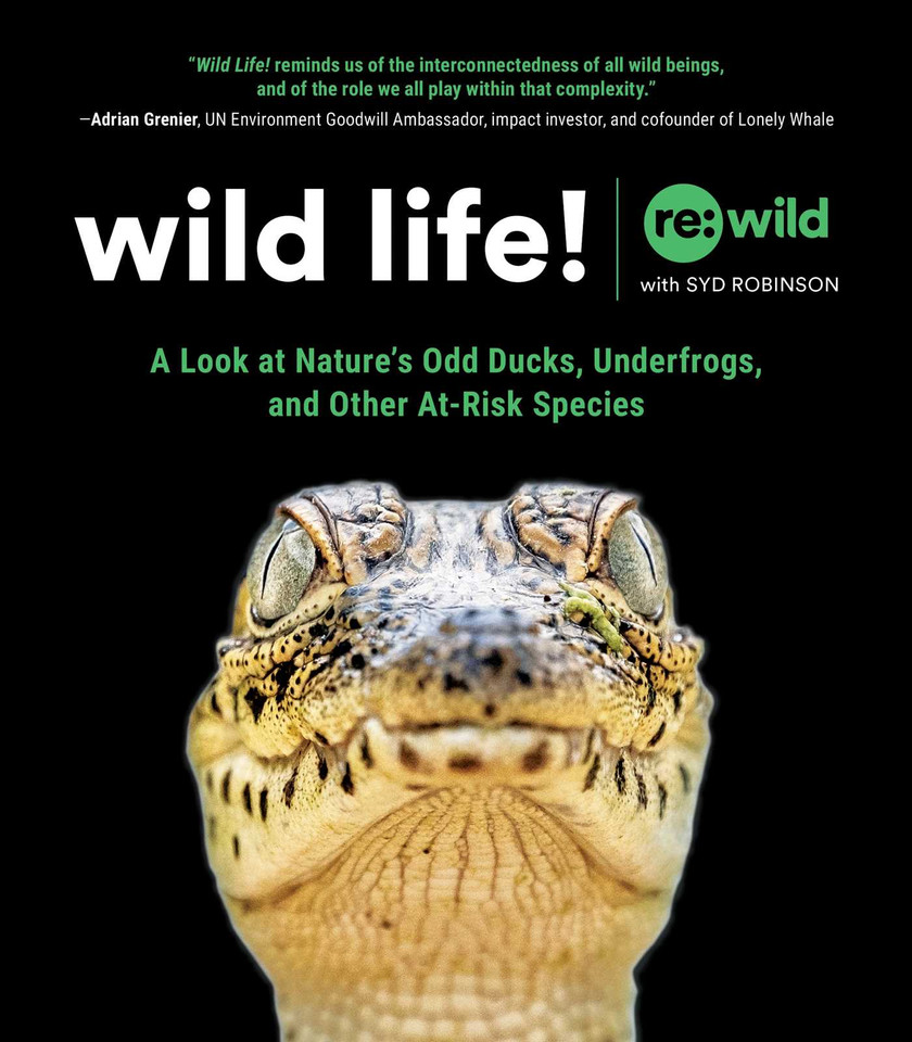 Wild Life!: A Look at Nature's Odd Ducks, Underfrogs, and Other At-Risk Species book cover by Re:wild, Syd Robinson