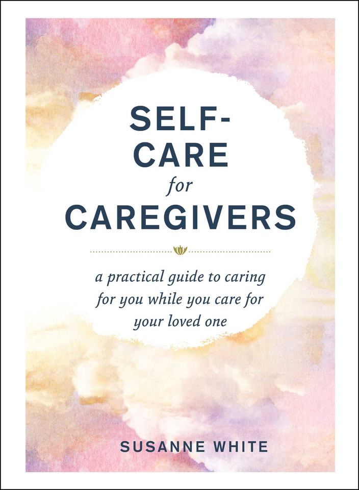 Self-Care for Caregivers: A Practical Guide to Caring for You While You Care for Your Loved One book cover by Susanne White