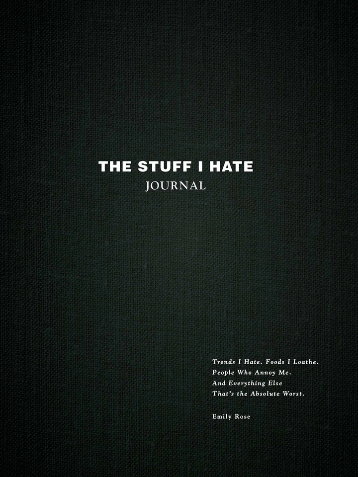 The Stuff I Hate Journal: Trends I Hate. Foods I Loathe. People Who Annoy Me. And Everything Else That's the Absolute Worst. book cover by Emily Rose