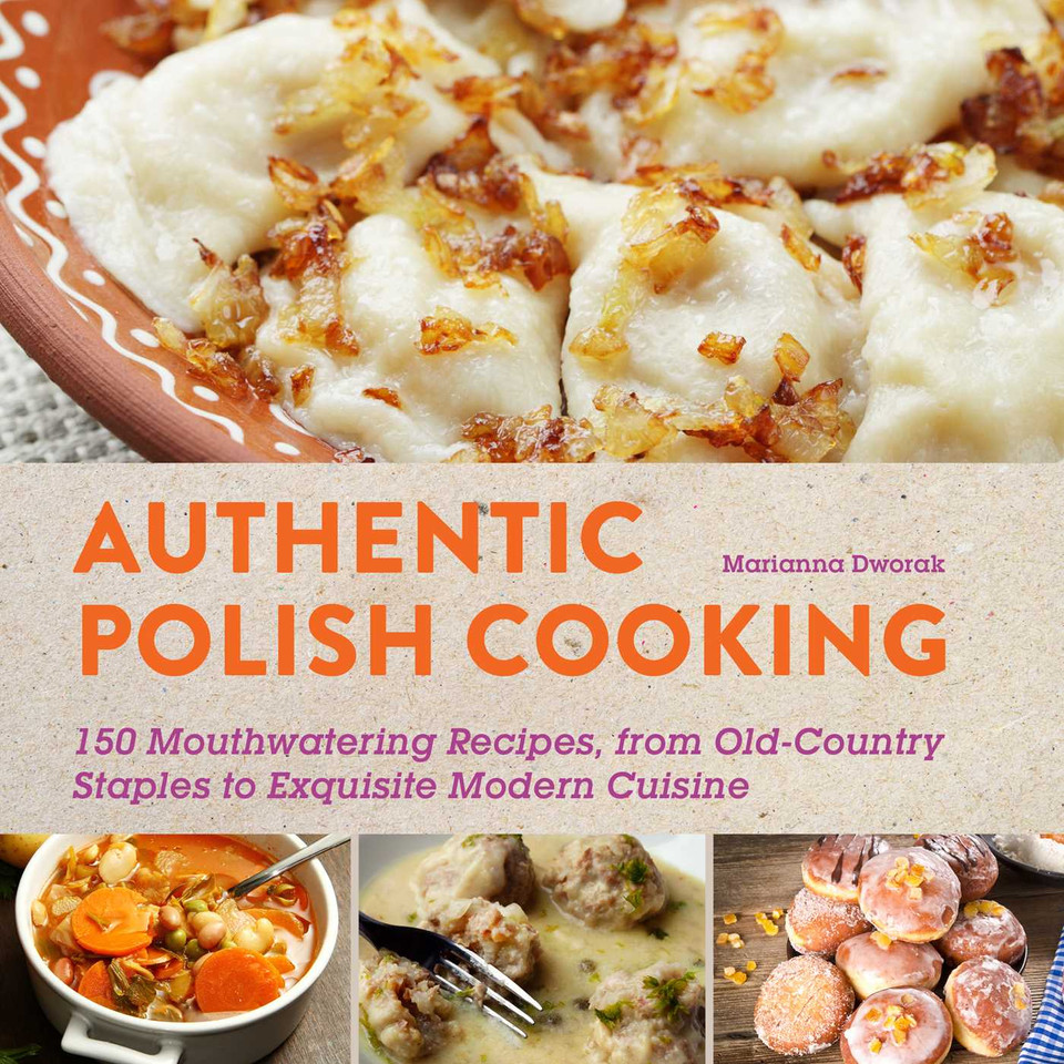 Authentic Polish Cooking: 120 Mouthwatering Recipes, from Old-Country Staples to Exquisite Modern Cuisine book cover by Marianna Dworak