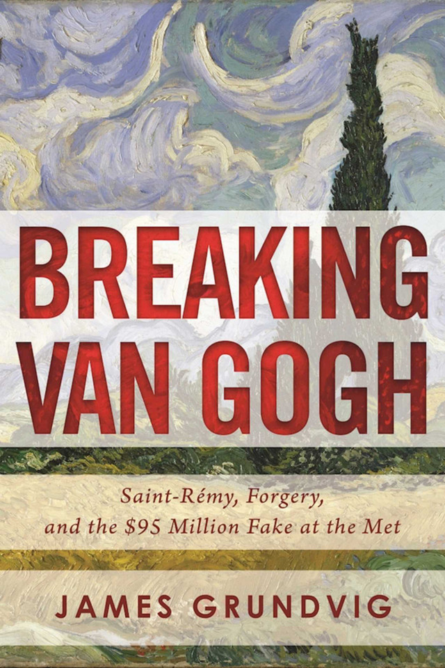 Breaking van Gogh: Saint-Rémy, Forgery, and the $95 Million Fake at the Met book cover by James Ottar Grundvig