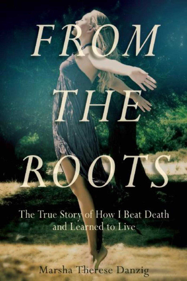 From the Roots: The True Story of How I Beat Death and Learned to Live book cover by Marsha Therese Danzig