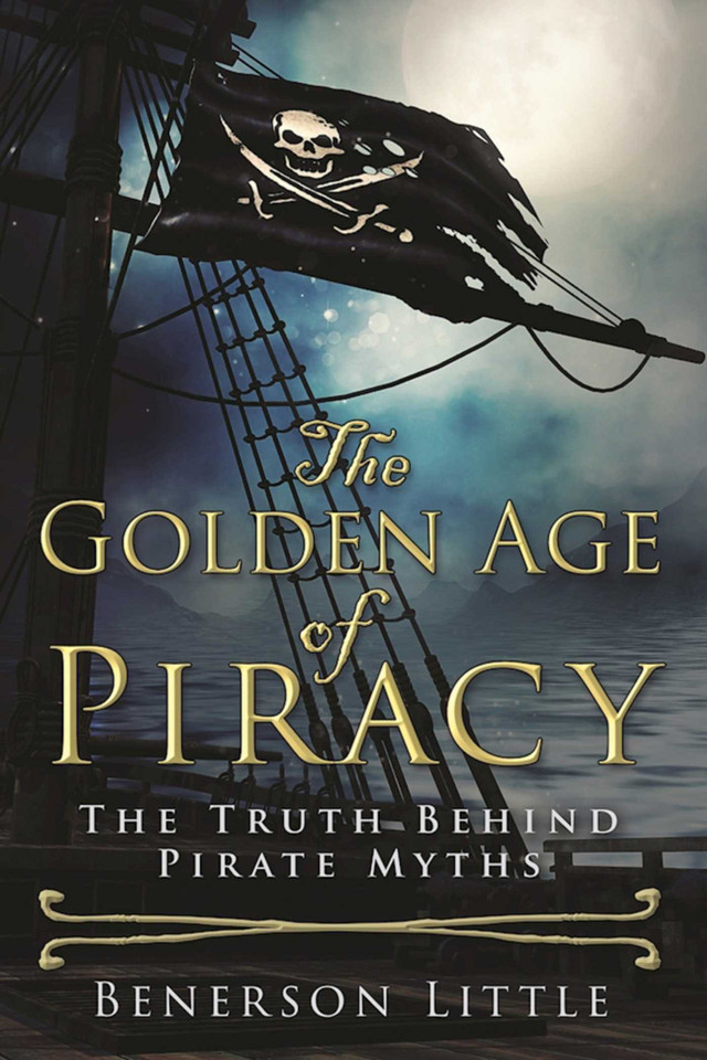 The Golden Age of Piracy: The Truth Behind Pirate Myths book cover by Benerson Little