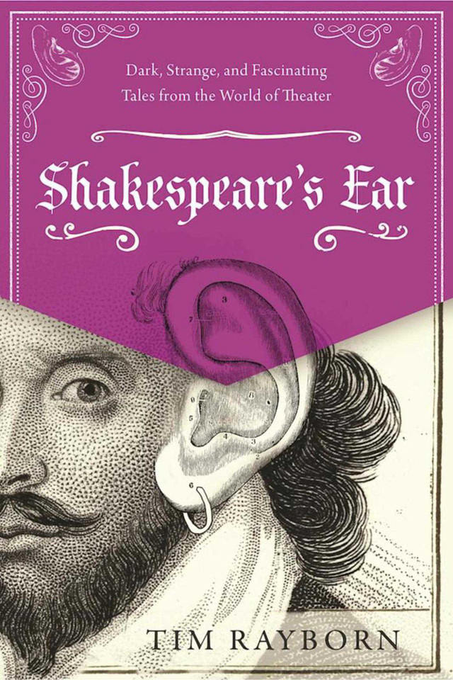 Shakespeare's Ear: Dark, Strange, and Fascinating Tales from the World of Theater book cover by Tim Rayborn