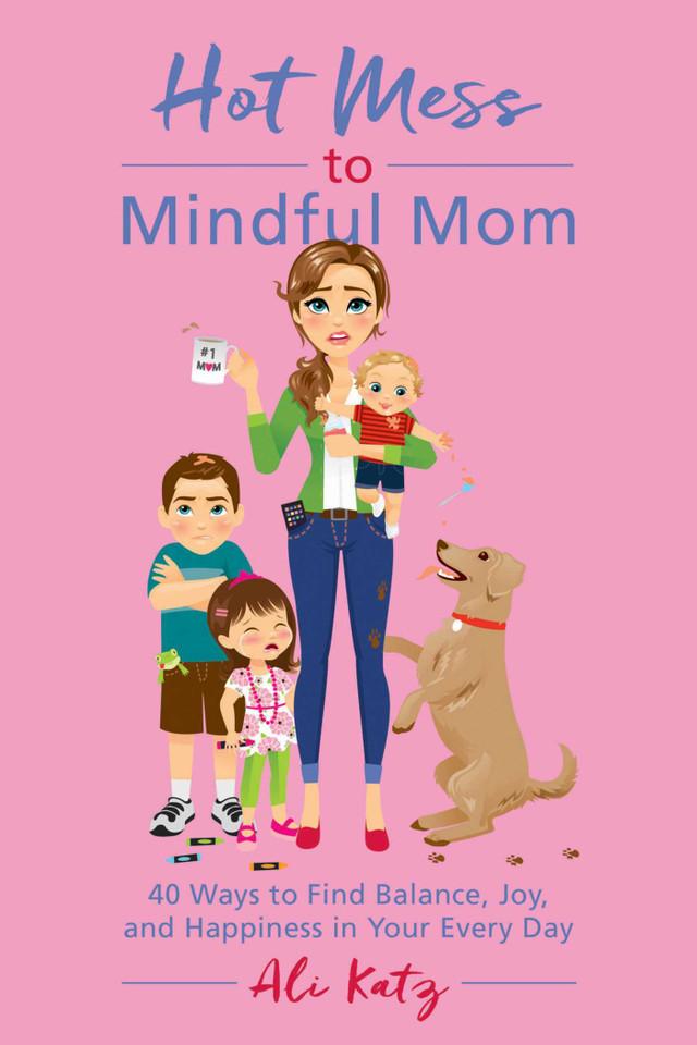 Hot Mess to Mindful Mom: 40 Ways to Find Balance and Joy in Your Every Day (Hot Mess to Mindful Mom) book cover by Ali Katz