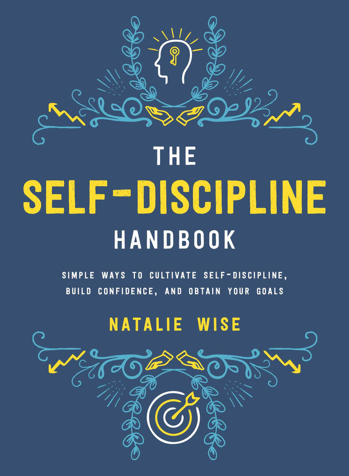 The Self-Discipline Handbook: Simple Ways to Cultivate Self-Discipline, Build Confidence, and Obtain Your Goals book cover by Natalie Wise