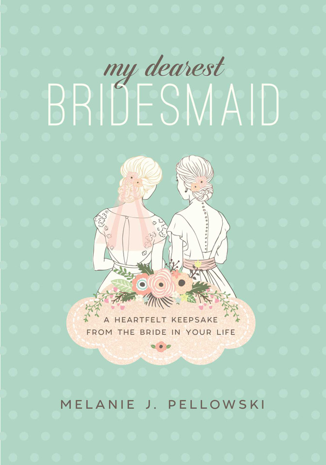 My Dearest Bridesmaid: A Heartfelt Keepsake from the Bride in Your Life book cover by Melanie J. Pellowski