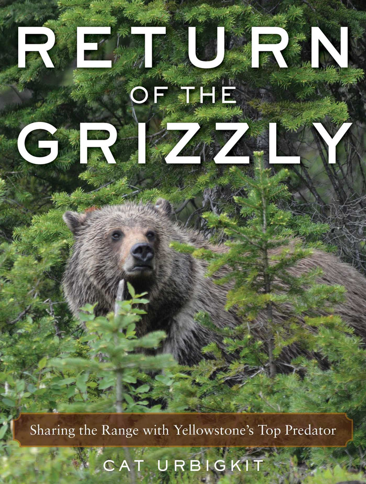 Return of the Grizzly: Sharing the Range with Yellowstone's Top Predator book cover by Cat Urbigkit