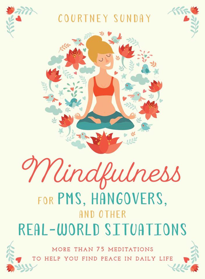Mindfulness for PMS, Hangovers, and Other Real-World Situations: More Than 75 Meditations to Help You Find Peace in Daily Life book cover by Courtney Sunday
