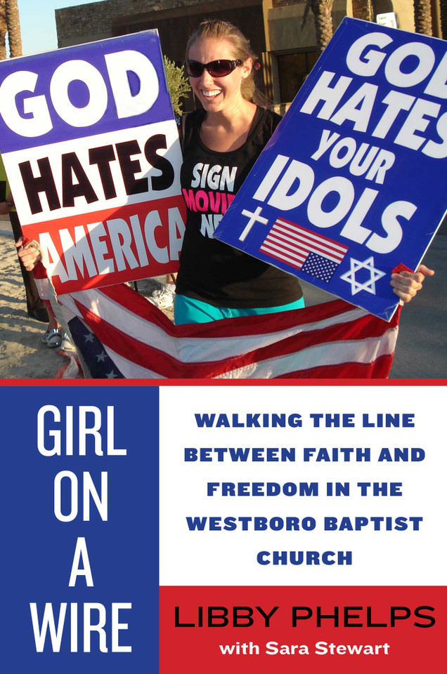 Girl on a Wire: Walking the Line Between Faith and Freedom in the Westboro Baptist Church book cover by Libby Phelps, Sara Stewart